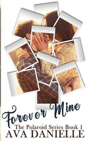 Forever Mine (the Polaroid Series Book#1) de Ava Danielle