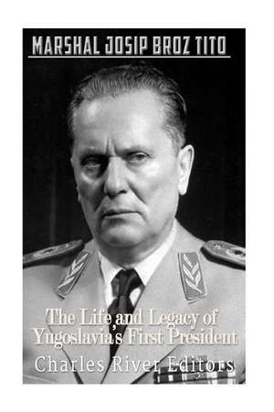 Marshal Josip Broz Tito de Charles River Editors