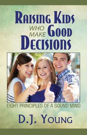 Raising Kids Who Make Good Decisions de D. J. Young