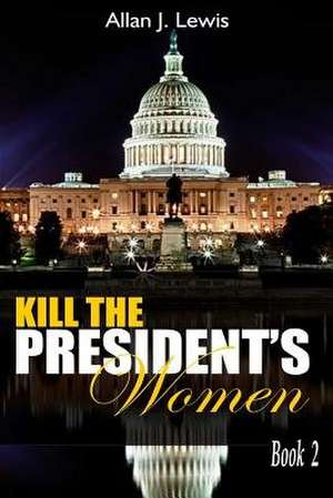 Kill the President's Women de MR Allan J. Lewis