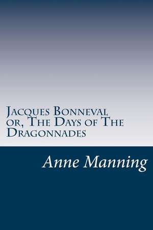 Jacques Bonneval Or, the Days of the Dragonnades de Anne Manning