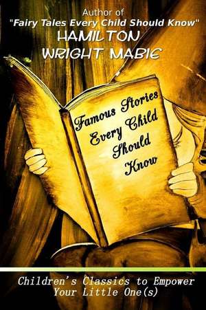 Famous Stories Every Child Should Know de Hamilton Wright Mabie