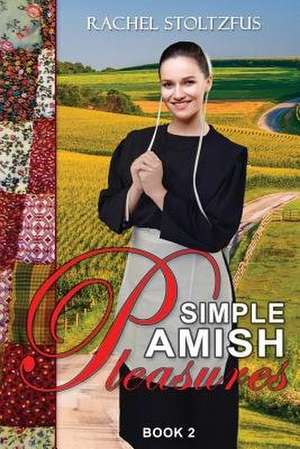 Simple Amish Pleasures de Rachel Stoltzfus
