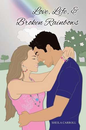 Love, Life, & Broken Rainbows de Sheila Carroll