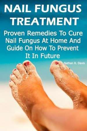 Nail Fungus Treatment de Nathan R. Davis