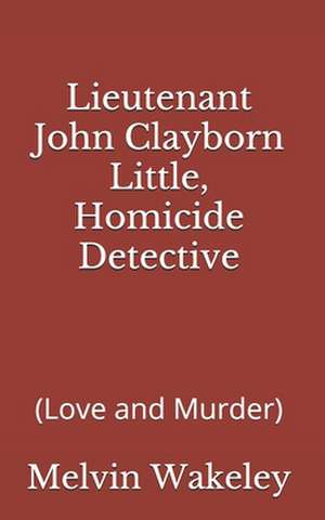 Lieutenant John Clayborn Little, Homicide Detective (Love and Murder) de MR Melvin Wakeley