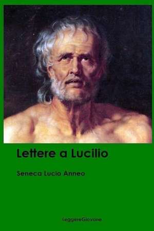 Lettere a Lucilio de Seneca Lucio Anneo Leggeregiovane