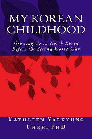 My Korean Childhood de Cheh Phd, Kathleen Yaekyoung