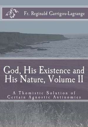 God, His Existence and His Nature; A Thomistic Solution, Volume II de Fr Reginald Garrigou-Lagrange