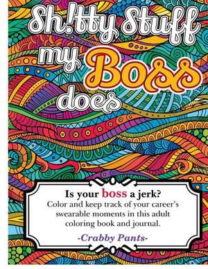 Sh!tty Stuff My Boss Does (Adult Coloring Book) de Crabby Pants