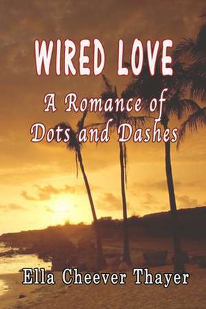 Wired Love de Ella Cheever Thayer