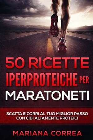 50 Ricette Iperproteiche Per Maratoneti de Mariana Correa