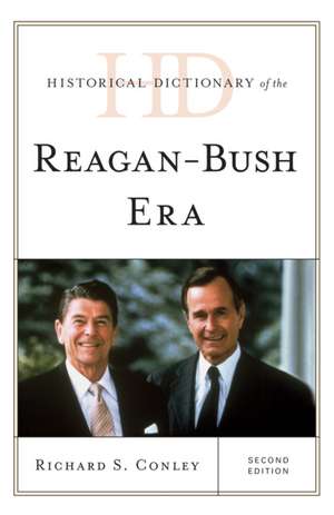 Historical Dictionary of the Reagan-Bush Era de Richard S. Conley