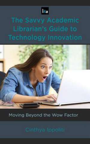 Savvy Academic Librarian's Guide to Technology Innovation de Cinthya Ippoliti