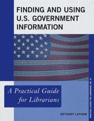 Finding and Using U.S. Government Information de Bethany Latham