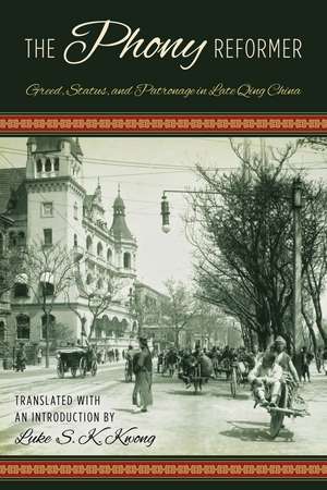 The Phony Reformer: Greed, Status, and Patronage in Late Qing China de Luke S. K. Kwong
