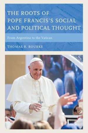 ROOTS OF POPE FRANCISS SOCIAL de Thomas R. Rourke