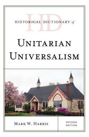 Historical Dictionary of Unitarian Universalism de Mark W. Harris