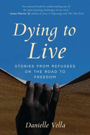 Dying to Live: Stories from Refugees on the Road to Freedom de Danielle Vella