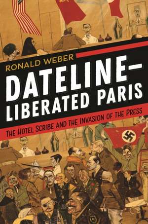 Dateline-Liberated Paris de Ronald Weber