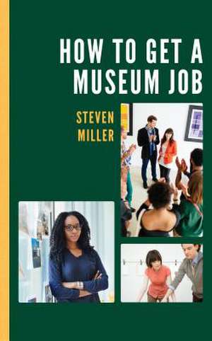 HOW TO GET A MUSEUM JOB de Steven Miller