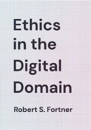 ETHICS IN THE DIGITAL DOMAIN de Robert S. Fortner