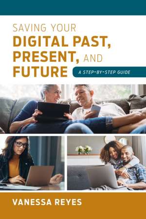 Saving Your Digital Past, Present, and Future de Vanessa Reyes