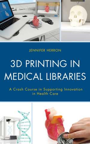 3D Printing in Medical Libraries de Jennifer Herron