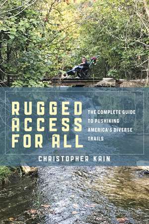 Rugged Access for All: A Guide for Pushiking America’s Diverse Trails with Mobility Chairs and Strollers de Christopher Kain