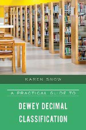 A Practical Guide to Dewey Decimal Classification de Karen Snow