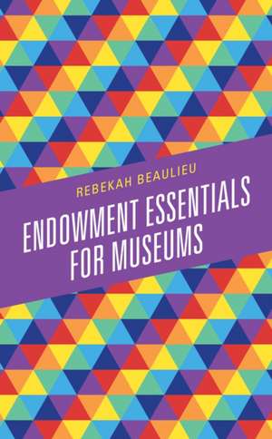 Beaulieu, R: Endowment Essentials for Museums de Rebekah Beaulieu