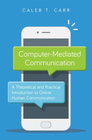 Computer-Mediated Communication: A Theoretical and Practical Introduction to Online Human Communication de Caleb T. Carr