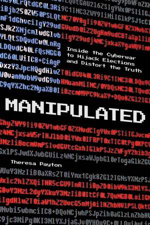 Manipulated: Inside the Cyberwar to Hijack Elections and Distort the Truth de Theresa Payton