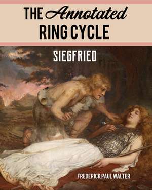 The Annotated Ring Cycle: Siegfried de Frederick Paul Walter