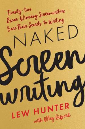 Naked Screenwriting: Twenty-two Oscar-Winning Screenwriters Bare Their Secrets to Writing de Lew Hunter