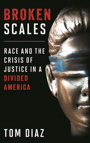 Broken Scales: Race and the Crisis of Justice in a Divided America de Tom Diaz