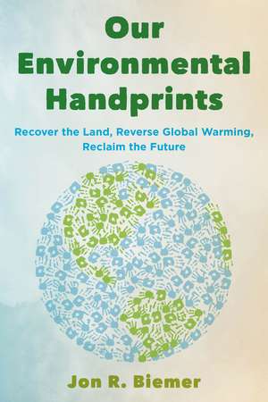 Our Environmental Handprints: Recover the Land, Reverse Global Warming, Reclaim the Future de Jon R. Biemer