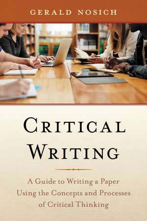 Critical Writing: A Guide to Writing a Paper Using the Concepts and Processes of Critical Thinking de Gerald Nosich