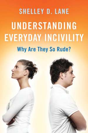 Understanding Everyday Incivility: Why Are They So Rude? de Shelley D. Lane