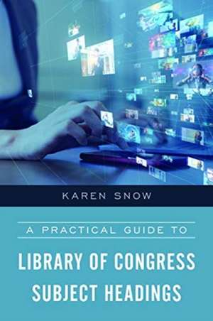 Practical Guide to Library of Congress Subject Headings de Karen Snow