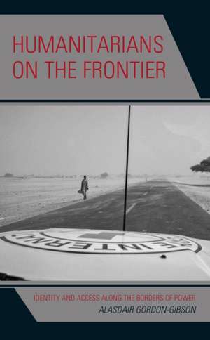 Humanitarians on the Frontier de Alasdair Gordon-Gibson