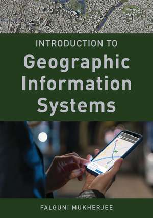 Introduction to Geographic Information Systems de Falguni Mukherjee