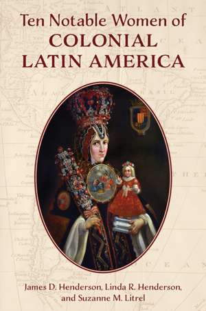 Henderson, J: Ten Notable Women of Colonial Latin America de Suzanne M. Litrel