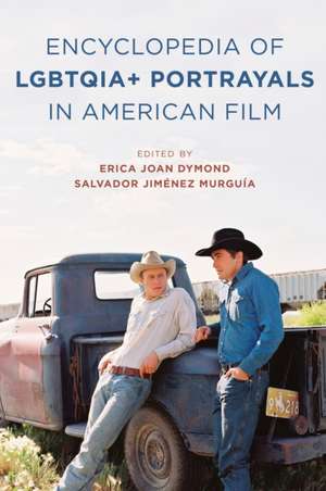 The Encyclopedia of LGBTQIA+ Portrayals in American Film de Erica Joan Dymond