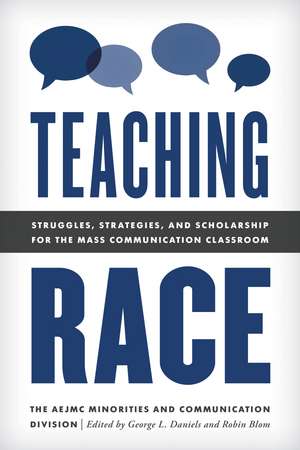 Teaching Race: Struggles, Strategies, and Scholarship for the Mass Communication Classroom de The AEJMC Minorities and Communication Division