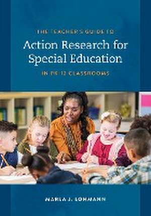 The Teacher's Guide to Action Research for Special Education in PK-12 Classrooms de Marla J. Lohmann