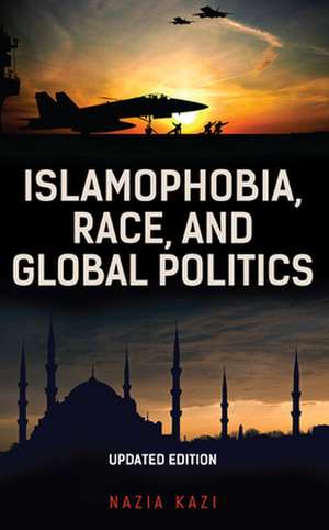 Islamophobia, Race, and Global Politics de Nazia Kazi