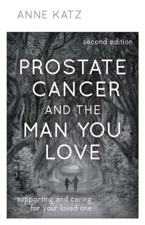 Prostate Cancer and the Man You Love de Anne Katz