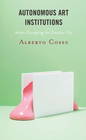 Autonomous Art Institutions de Alberto Cossu