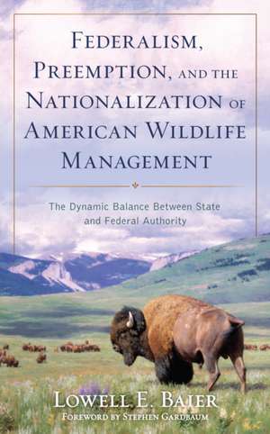 Federalism, Preemption, and the Nationalization of Wildlife Management de Lowell Baier